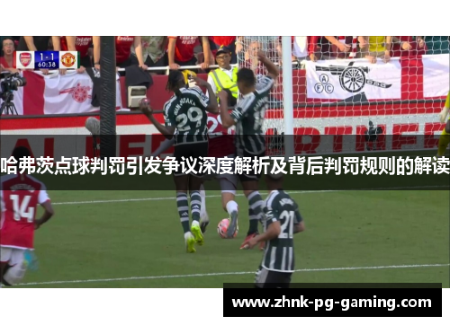 哈弗茨点球判罚引发争议深度解析及背后判罚规则的解读