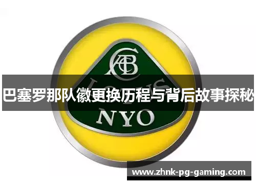 巴塞罗那队徽更换历程与背后故事探秘 巴塞罗那队徽更换历程与背后故事探秘