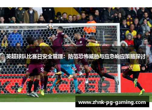 英超球队比赛日安全管理：防范恐怖威胁与应急响应策略探讨