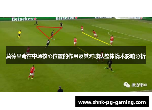 莫德里奇在中场核心位置的作用及其对球队整体战术影响分析