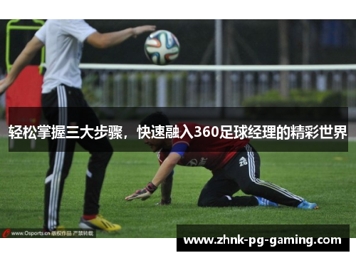 轻松掌握三大步骤，快速融入360足球经理的精彩世界