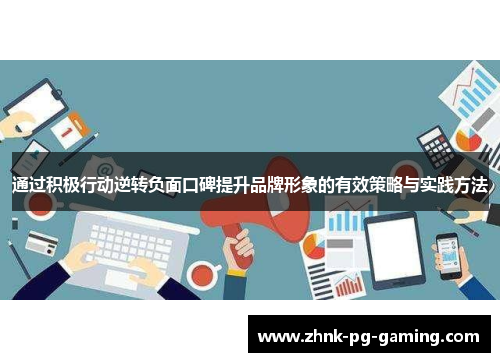 通过积极行动逆转负面口碑提升品牌形象的有效策略与实践方法 通过积极行动逆转负面口碑提升品牌形象的有效策略与实践方法