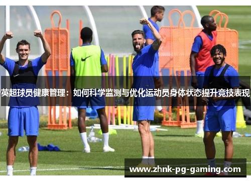 英超球员健康管理：如何科学监测与优化运动员身体状态提升竞技表现