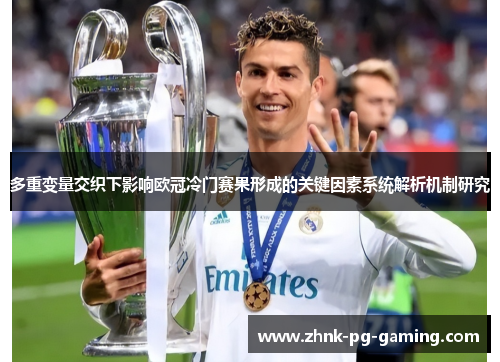多重变量交织下影响欧冠冷门赛果形成的关键因素系统解析机制研究 多重变量交织下影响欧冠冷门赛果形成的关键因素系统解析机制研究