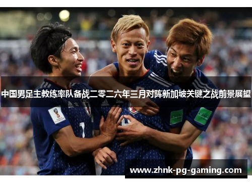 中国男足主教练率队备战二零二六年三月对阵新加坡关键之战前景展望 中国男足主教练率队备战二零二六年三月对阵新加坡关键之战前景展望