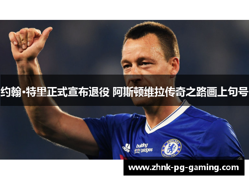 约翰·特里正式宣布退役 阿斯顿维拉传奇之路画上句号