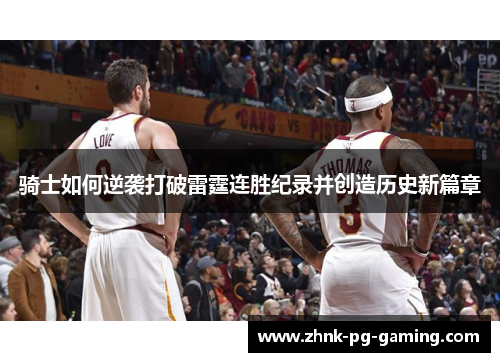 骑士如何逆袭打破雷霆连胜纪录并创造历史新篇章