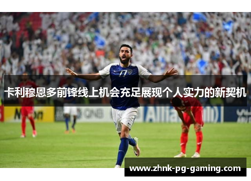 卡利穆恩多前锋线上机会充足展现个人实力的新契机 卡利穆恩多前锋线上机会充足展现个人实力的新契机